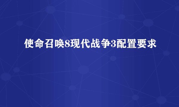 使命召唤8现代战争3配置要求