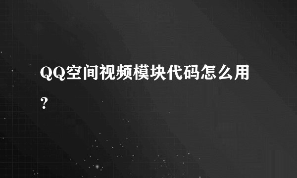 QQ空间视频模块代码怎么用？