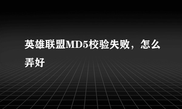英雄联盟MD5校验失败，怎么弄好