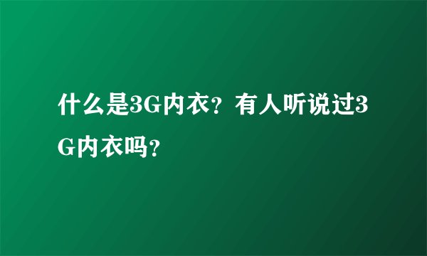 什么是3G内衣?有人听说过3G内衣吗?