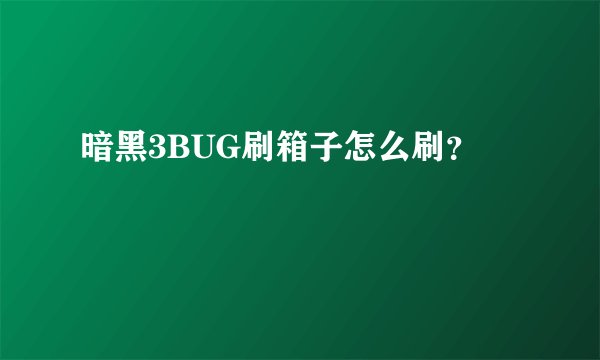 暗黑3BUG刷箱子怎么刷？