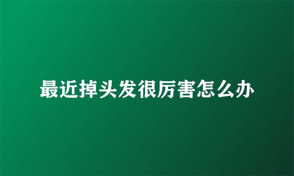 最近掉头发很厉害怎么办