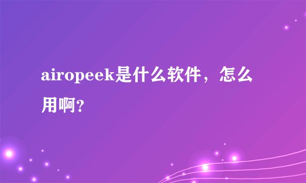 airopeek是什么软件，怎么用啊？