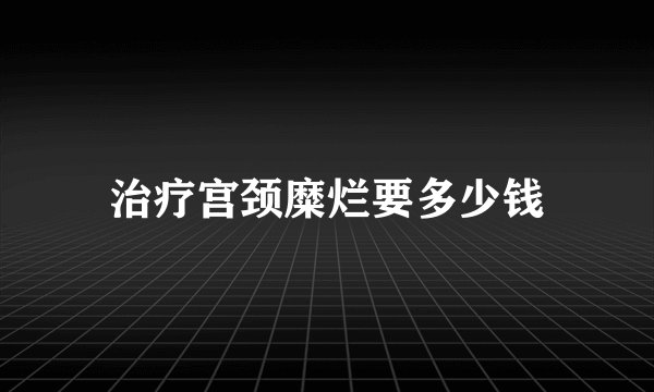 治疗宫颈糜烂要多少钱