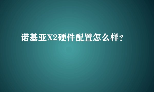 诺基亚X2硬件配置怎么样？