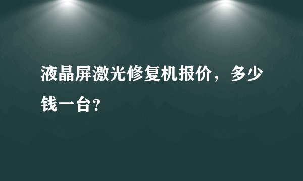 液晶屏激光修复机报价，多少钱一台？
