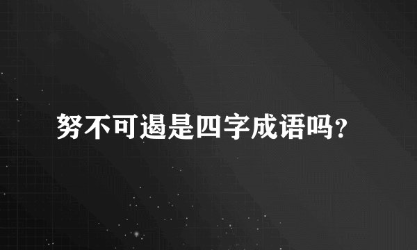 努不可遏是四字成语吗？