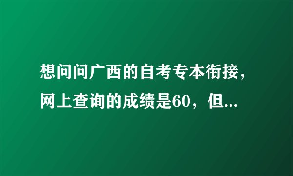 想问问广西的自考专本衔接，网上查询的成绩是60，但是没有显示合成成绩，算是通过了吗？