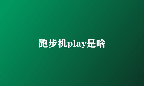 跑步机play是啥