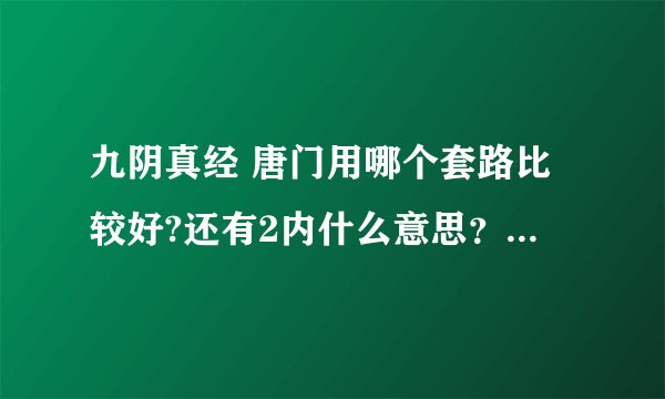 九阴真经 唐门用哪个套路比较好?还有2内什么意思？怎么获得？