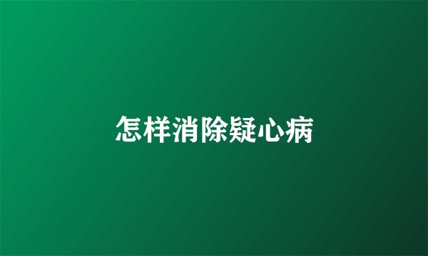 怎样消除疑心病