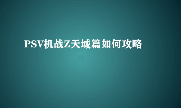 PSV机战Z天域篇如何攻略