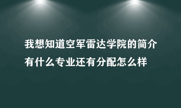我想知道空军雷达学院的简介有什么专业还有分配怎么样