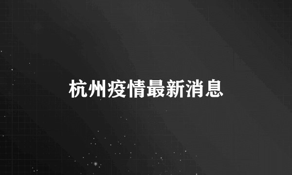 杭州疫情最新消息