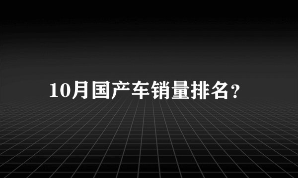10月国产车销量排名？