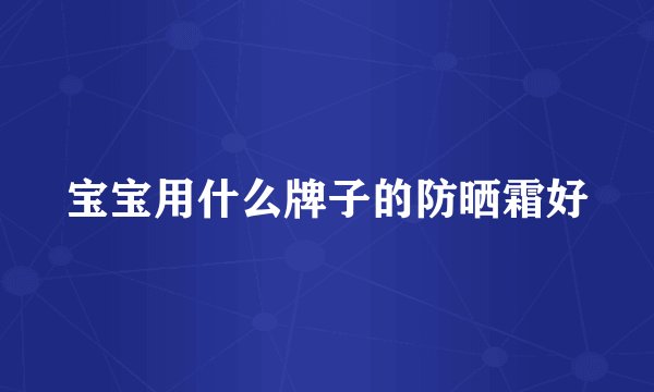 宝宝用什么牌子的防晒霜好