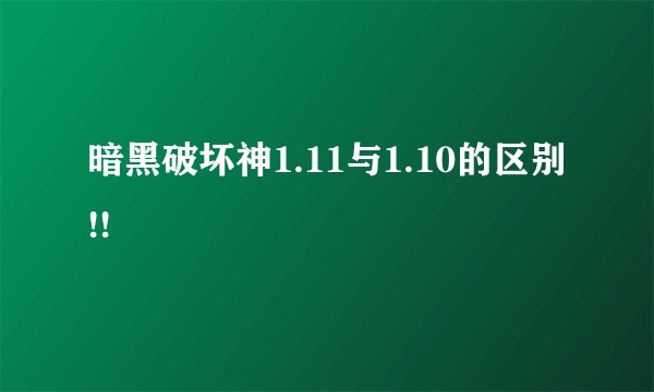 暗黑破坏神1.11与1.10的区别!!