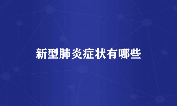 新型肺炎症状有哪些