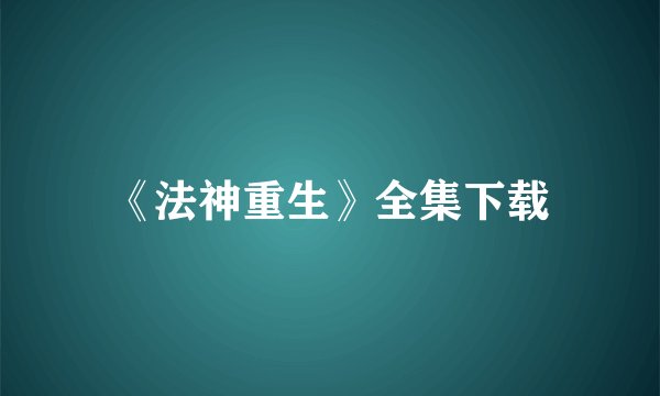 《法神重生》全集下载
