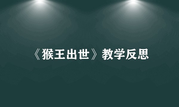 《猴王出世》教学反思