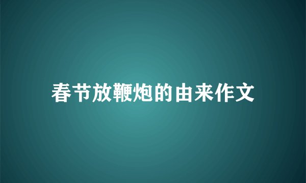 春节放鞭炮的由来作文