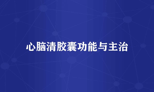 心脑清胶囊功能与主治