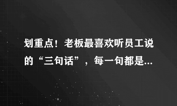 划重点！老板最喜欢听员工说的“三句话”，每一句都是职场精髓