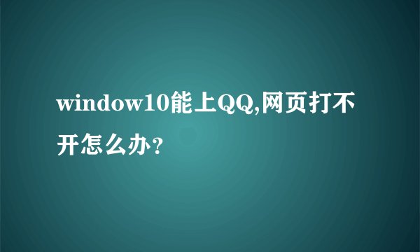 window10能上QQ,网页打不开怎么办？
