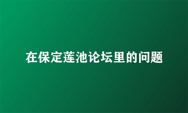 在保定莲池论坛里的问题