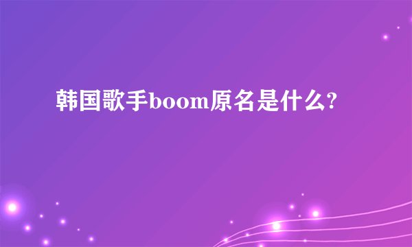 韩国歌手boom原名是什么?