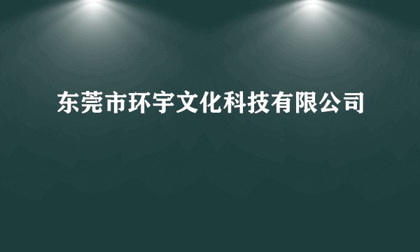 东莞市环宇文化科技有限公司