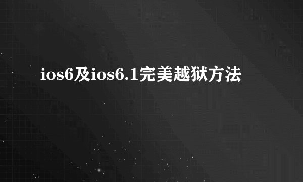 ios6及ios6.1完美越狱方法
