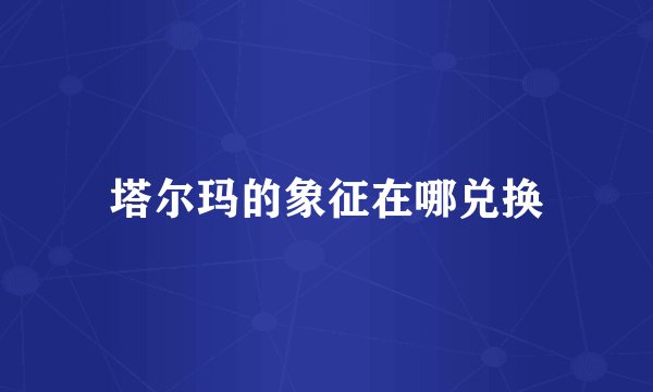 塔尔玛的象征在哪兑换