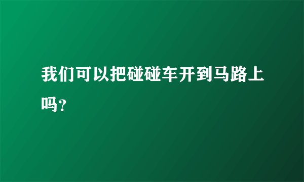 我们可以把碰碰车开到马路上吗？