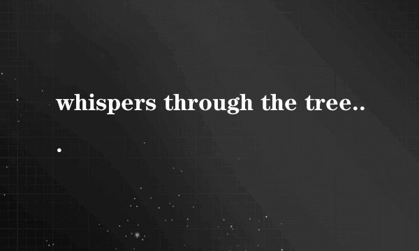 whispers through the trees 的有没有人翻译过