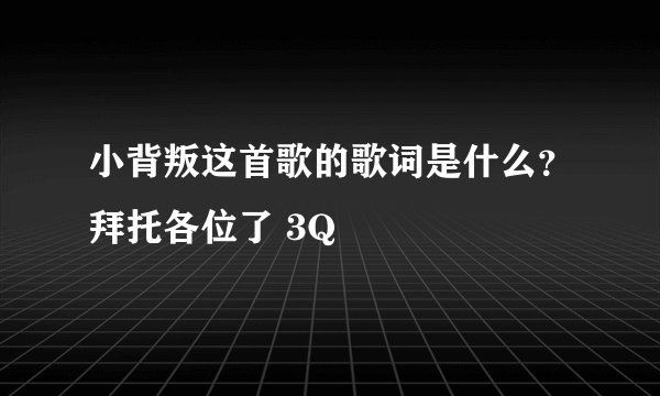 小背叛这首歌的歌词是什么？拜托各位了 3Q