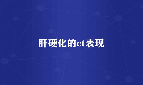 肝硬化的ct表现