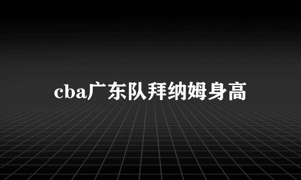 cba广东队拜纳姆身高