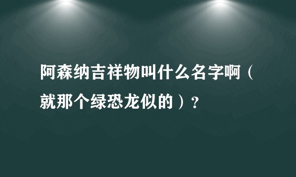 阿森纳吉祥物叫什么名字啊（就那个绿恐龙似的）？