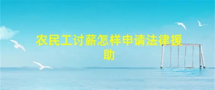 农民工讨薪怎样申请法律援助
