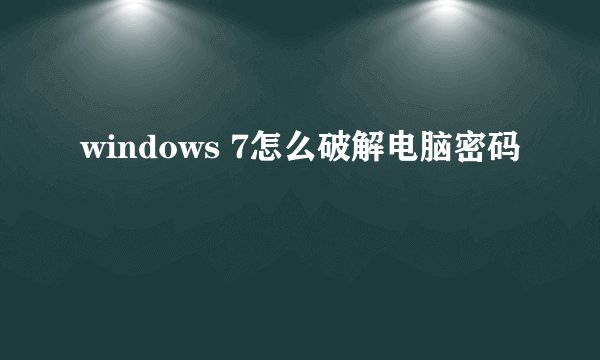 windows 7怎么破解电脑密码