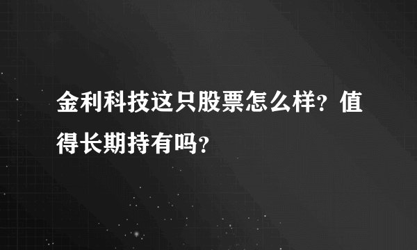 金利科技这只股票怎么样？值得长期持有吗？