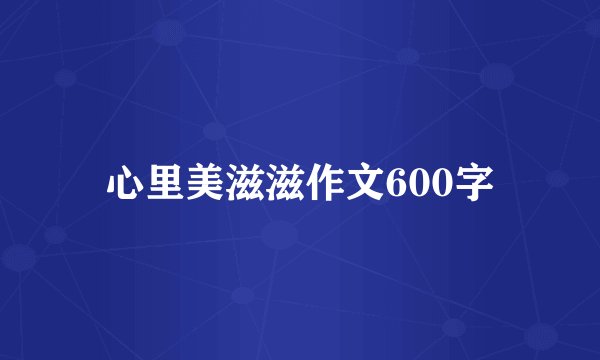 心里美滋滋作文600字