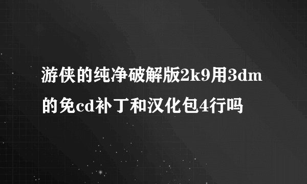 游侠的纯净破解版2k9用3dm的免cd补丁和汉化包4行吗
