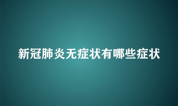 新冠肺炎无症状有哪些症状