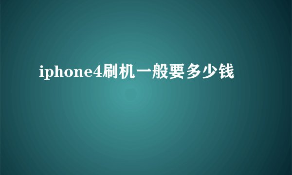 iphone4刷机一般要多少钱