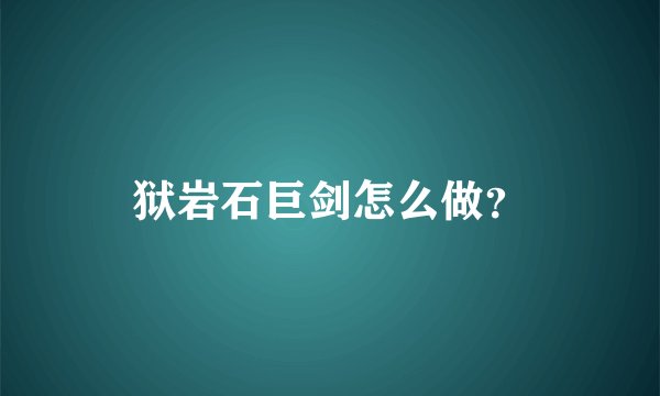 狱岩石巨剑怎么做？