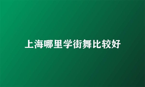 上海哪里学街舞比较好