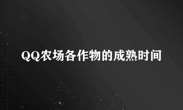 QQ农场各作物的成熟时间