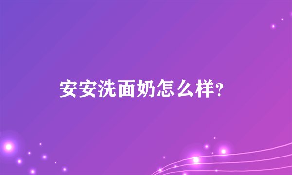 安安洗面奶怎么样？